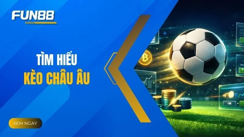 Kèo châu Âu là gì? Cách chơi 1X2 đơn giản nhưng không hề dễ