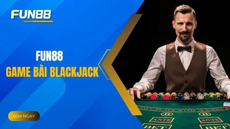 Tìm hiểu chi tiết về Blackjack